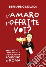 L’amaro l’offrite voi?: Avventori e avventure di un ristoratore romano a Roma. E-book. Formato EPUB ebook