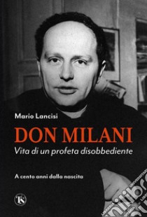 Don Milani: Vita di un profeta disobbediente. E-book. Formato EPUB ebook di Mario Lancisi