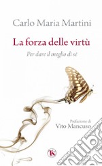 La forza delle virtù: Per dare il meglio di sé. E-book. Formato EPUB ebook