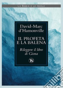 Il profeta e la balena: Rileggere il libro di Giona. E-book. Formato EPUB ebook di David-Marc d’Hamonville