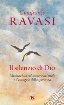 Il silenzio di Dio: Meditazioni sul mistero del male e il coraggio della speranza. E-book. Formato EPUB ebook di Gianfranco Ravasi