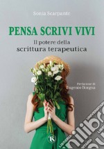 Pensa scrivi vivi: Il potere della scrittura terapeutica. E-book. Formato EPUB ebook