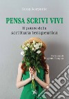 Pensa scrivi vivi: Il potere della scrittura terapeutica. E-book. Formato EPUB ebook di Sonia Scarpante