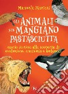 Gli animali non mangiano pastasciutta: Storie in rima alla scoperta di evoluzione, anatomia e ambienti. E-book. Formato PDF ebook