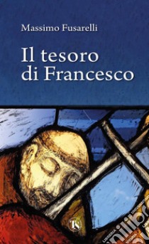 Il tesoro di Francesco. E-book. Formato EPUB ebook di Massimo Fusarelli