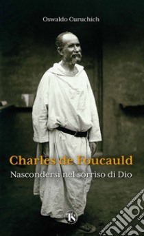 Charles de Foucauld: Nascondersi nel sorriso di Dio. E-book. Formato EPUB ebook di Oswaldo Curuchich