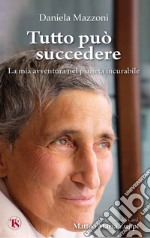 Tutto può succedere: La mia avventura nel pianeta incurabile. E-book. Formato EPUB