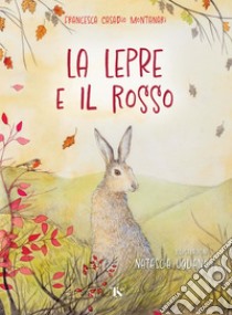 La lepre e il rosso. E-book. Formato PDF ebook di Francesca Casadio Montanari