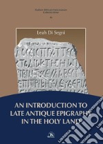 An Introduction to Late Antique Epigraphy in the Holy Land. E-book. Formato PDF ebook