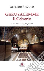 Gerusalemme. Il Calvario: Arte, catechesi, preghiera. E-book. Formato PDF ebook