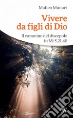 Vivere da figli di Dio: Il cammino del discepolo in Mt 5,21-48. E-book. Formato EPUB ebook