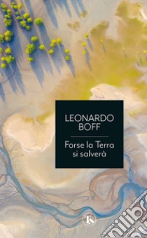 Forse la Terra si salverà: Una ritrovata armonia fra umanità e ambiente. E-book. Formato EPUB ebook di Leonardo Boff