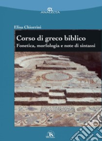 Corso di greco biblico: Fonetica, morfologia e note di sintassi. E-book. Formato PDF ebook di Elisa Chiorrini