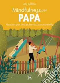 Mindfulness per papà: Pensieri per una paternità consapevole. E-book. Formato PDF ebook di Ady Griffiths