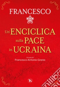 Un'enciclica sulla pace in Ucraina. E-book. Formato EPUB ebook di Papa Francesco