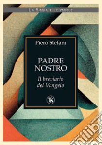 Padre nostro: Il breviario del Vangelo. E-book. Formato EPUB ebook di Piero Stefani