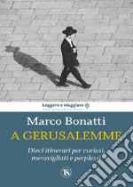 A Gerusalemme: Dieci itinerari per curiosi, meravigliati e perplessi. E-book. Formato EPUB