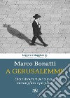 A Gerusalemme: Dieci itinerari per curiosi, meravigliati e perplessi. E-book. Formato EPUB ebook di Marco Bonatti