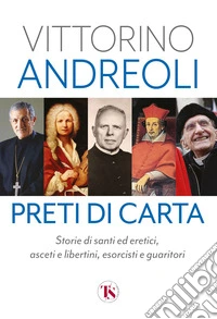 Preti di carta: Storie di santi ed eretici, asceti e libertini, esorcisti e guaritori. E-book. Formato EPUB ebook