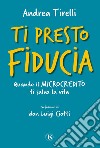 Ti presto fiducia: Quando il microcredito ti salva la vita. E-book. Formato EPUB ebook