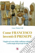 Come Francesco inventò il presepe: Viaggio nel cuore della tradizione cristiana e nella magia dei presepi viventi. E-book. Formato EPUB ebook