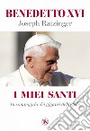 I miei santi: In compagnia dei giganti della fede. E-book. Formato EPUB ebook di papa Benedetto XVI