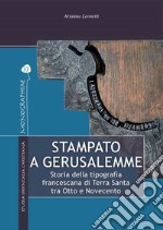 Stampato a Gerusalemme: Storia della tipografia francescana di Terra Santa tra Otto e Novecento. E-book. Formato PDF ebook