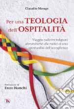 Per una Teologia dell’ospitalità: Viaggio nelle tre religioni abramitiche alle radici di una spiritualità dell’accoglienza. E-book. Formato EPUB ebook