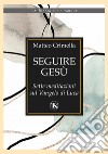 Seguire Gesù: Sette meditazioni sul Vangelo di Luca. E-book. Formato EPUB ebook di Matteo Crimella