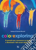 Colorexploring: Il metodo per conoscere se stessi e illuminare i lati oscuri della vita. E-book. Formato PDF ebook