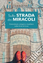 Sulla strada dei miracoli: Camminare, pregare e meditare nella terra di Gesù. E-book. Formato PDF