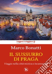 Il sussurro di Praga: Viaggio nella città mistica e incantatrice. E-book. Formato EPUB ebook