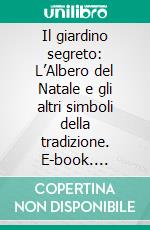 Il giardino segreto: L’Albero del Natale e gli altri simboli della tradizione. E-book. Formato PDF