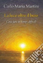 La luce oltre il buio: Cosa fare in tempi difficili. E-book. Formato EPUB ebook