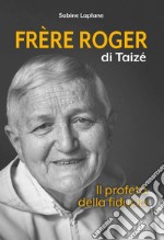 Frère Roger di Taizé: Il profeta della fiducia. E-book. Formato EPUB ebook