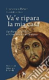 Va’ e ripara la mia casa: San Francesco d'Assisi e il Crocifisso di San Damiano. E-book. Formato PDF ebook di Francesco Patton