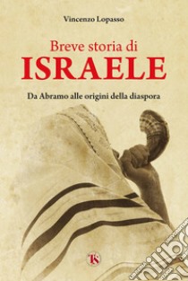 Breve storia di Israele: Da Abramo alle origini della diaspora. E-book. Formato EPUB ebook di Vincenzo Lopasso