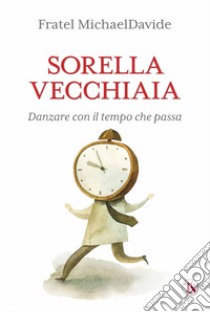 Sorella vecchiaia: Danzare con il tempo che passa. E-book. Formato EPUB ebook di MichaelDavide Semeraro