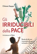 Gli irriducibili della pace: Storie di chi non si arrende alla guerra in Israele e Palestina. E-book. Formato EPUB ebook