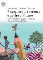 Risvegliare la speranza e aprire al futuro: Elementi di pedagogia e didattica della religione cattolica. E-book. Formato PDF ebook