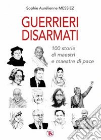 Guerrieri disarmati: 100 storie di maestri e maestre di pace. E-book. Formato EPUB ebook