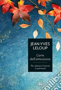 L’arte dell’attenzione: Per abitare l'istante in pienezza. E-book. Formato EPUB ebook