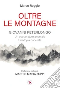 Oltre le montagne: Giovanni Peterlongo. Un cooperatore anomalo, un'utopia concreta. E-book. Formato EPUB ebook