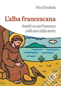 L’alba francescana: Sonetti su san Francesco a 800 anni dalla morte. E-book. Formato PDF ebook