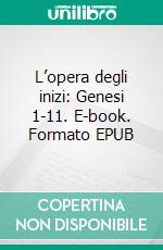 L’opera degli inizi: Genesi 1-11. E-book. Formato EPUB ebook
