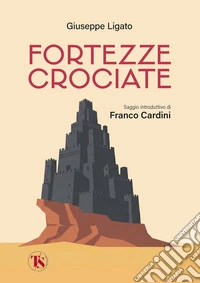 Fortezze crociate: La storia avventurosa dei grandi costruttori medievali, dai templari ai cavalieri teutonici. E-book. Formato EPUB ebook