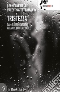 TristezzaDalla rassegnazione alla creatività fragile. E-book. Formato EPUB ebook di Fabio Gabrielli