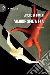 L’amore senza età. E-book. Formato EPUB ebook di Vittorio Schiraldi