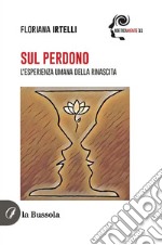 Sul PerdonoL’esperienza umana della rinascita. E-book. Formato EPUB ebook