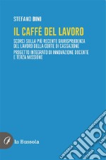 Il caffé del lavoroScorci sulla più recente giurisprudenza del lavoro della Corte di Cassazione. Progetto integrato di innovazione docente e terza missione. E-book. Formato EPUB ebook